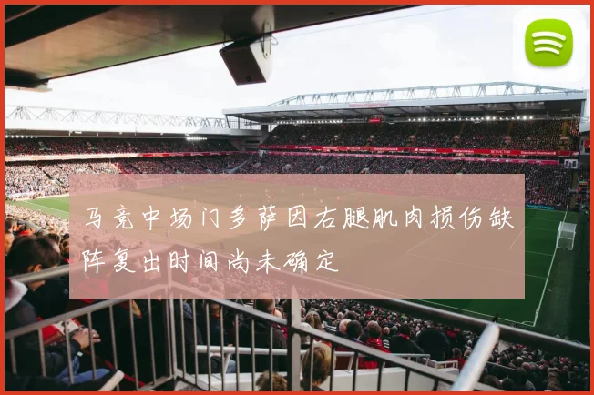 马竞中场门多萨因右腿肌肉损伤缺阵复出时间尚未确定
